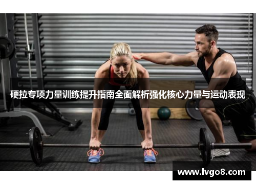 硬拉专项力量训练提升指南全面解析强化核心力量与运动表现